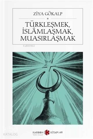 Türkleşmek, İslamlaşmak, Muasırlaşmak (Cep Boy) | Ziya Gökalp | Karbon