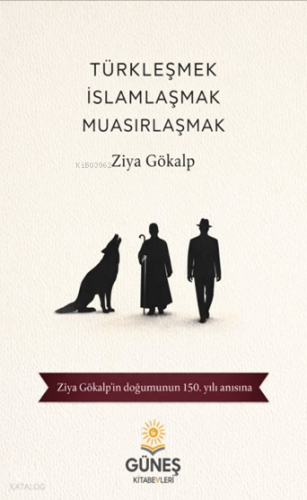 Türkleşmek, İslamlaşmak, Muasırlaşmak | Ziya Gökalp | Güneş Kitabevler