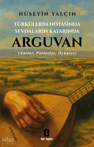 Türkülerin Notasında Sevdaların Katarında Arguvan | Hüseyin Yalçın | E