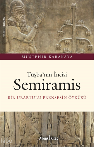 Tuşba’nın İncisi Semiramis;Bir Urartulu Prensesin Öyküsü | Müştehir Ka