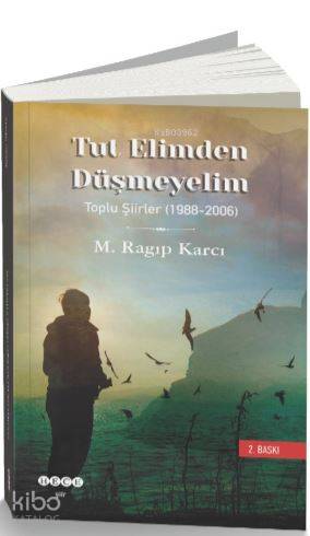 Tut Elimden Düşmeyelim; Toplu Şiirler (1988-2006) | M. Ragıp Karcı | H