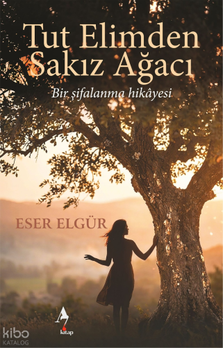 Tut Elimden Sakız Ağacı;Bir Şifalanma Hikâyesi | Eser Elgür | A7 Kitap