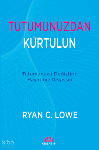 Tutumunuzdan Kurtulun | Ryan C. Lowe | Kreatif Yayıncılık