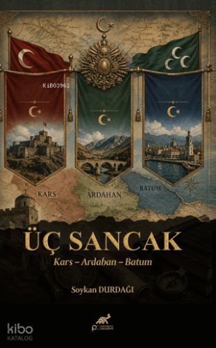 Üç Sancak: Kars - Ardahan - Batum;Bir Cumhuriyetin Son Nöbeti | Kolekt