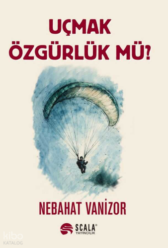 Uçmak Özgürlük Mü? | Nebahat Vanizor | Scala Yayıncılık
