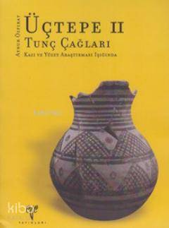 Üçtepe 2; Tunç Çağları Kazı ve Yüzey Araştırması Işığında | Aynur Özfı