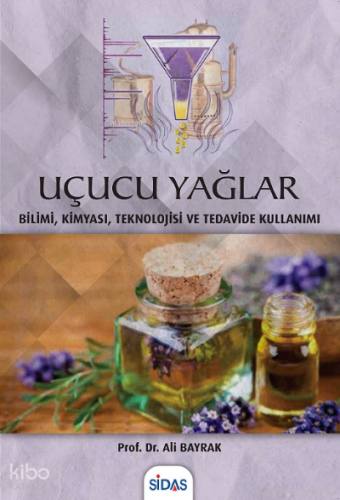Uçucu Yağlar  - Bilimi, Kimyası, Teknolojisi ve Tedavide Kullanımı