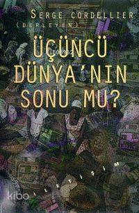 Üçüncü Dünya'nın Sonu Mu ? | Serge Cordellier | İletişim Yayınları