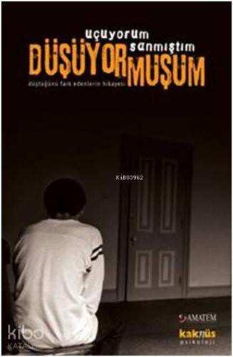 Uçuyorum Sanmıştım Düşüyormuşum; Düştüğünü Fark Edenlerin Hikayesi