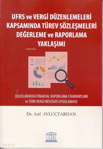UFRS ve Vergi Düzenlemeleri Kapsamında Türev Sözleşmeleri Değerleme ve Raporlama Yaklaşımı;(Uluslararası Finansal Raporlama Standartları ve Türk Vergi Mevzuatı Uygulaması)
