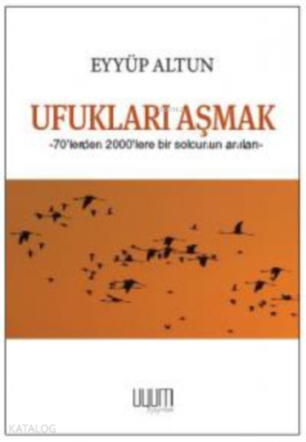 Ufukları Aşmak ;70’lerden 2000’lere Bir Solcunun Anıları