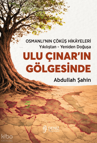 Ulu Çınar’ın Gölgesinde; Osmanlı’nın Çöküş Hikâyeleri: Yıkılıştan - Yeniden Doğuşa