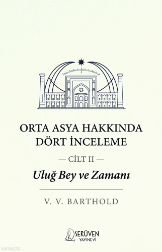 Uluğ Bey ve Zamanı Cilt II;Orta Asya Hakkında Dört İnceleme | V. V. Ba