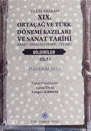Uluslararası 19. Ortaçağ ve Türk Dönemi Kazıları ve Sanat Tarihi Araştırmaları Sempozyumu Bildiriler (2 Cilt Takım); 21-24 Ekim 2015