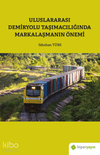 Uluslararası Demiryolu Taşımacılığında Markalaşmanın Önemi | Ildızhan 