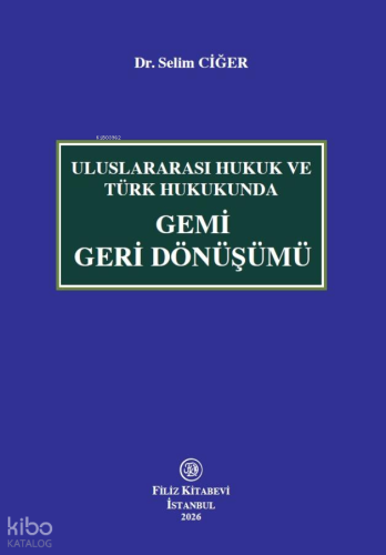 Uluslararası Hukuk ve Türk Hukukunda Gemi Geri Dönüşümü | Selim Ciğer 