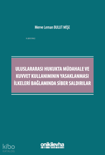 Uluslararası Hukukta Müdahale ve Kuvvet Kullanımının Yasaklanması İlkeleri Bağlamında Siber Saldırılar