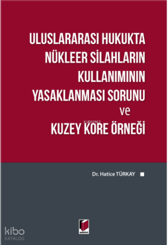 Uluslararası Hukukta Nükleer Silahların Kullanımının Yasaklanması Sorunu ve Kuzey Kore Örneği