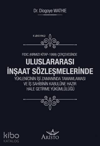 Uluslararası İnşaat Sözleşmelerinde Yüklenicinin İşi Zamanında Tamamlaması ve İş Sahibinin Kabulüne; FIDIC ( Kırmızı Kitap - 1999 ) Çerçevesinde