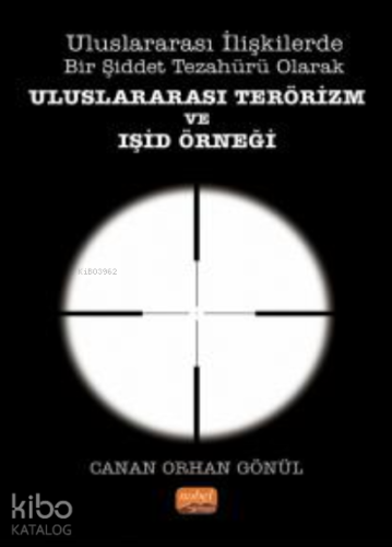 Uluslararası Terörizm ve Işid Örneği ;Uluslararası İlişkilerde Bir Şiddet Tezahürü Olarak