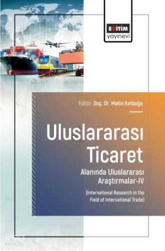 Uluslararası Ticaret Alanında Uluslararası Araştırmalar - 4 | Kolektif