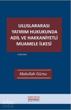 Uluslararası Yatırım Hukukunda Adil ve Hakkaniyetli Muamele İlkesi