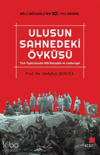 Ulusun Sahnedeki Öyküsü; Türk Tiyatrosunda Milli Mücadele ve Cumhuriyet