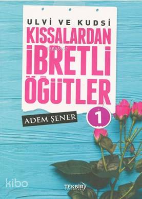 Ulvi ve Kudsi Kıssalardan İbretli Öğütler 1