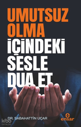 Umutsuz Olma İçindeki Sesle Dua Et | Sabahattin Uçar | Ensar Neşriyat