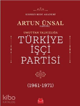 Umuttan Yalnızlığa Türkiye İşçi Partisi 1961 - 1971