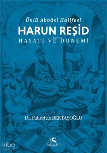 Ünlü Abbâsî Halifesi Harun Reşid Hayatı ve Dönemi | Fahrettin Bektaşoğ