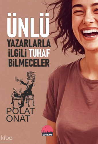 Ünlü Yazarlarla İlgili Tuhaf Bilmeceler | Polat Onat | Kent Kitap
