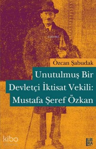 Unutulmuş Bir Devletçi İktisat Vekili: Mustafa Şeref Özkan