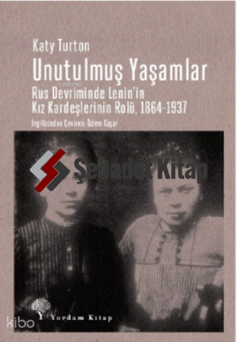 Unutulmuş Yaşamlar ;Rus Devriminde Lenin’in Kız Kardeşlerinin Rolü, 1864-1937