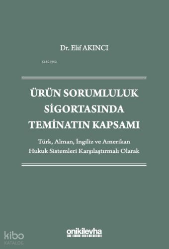 Ürün Sorumluluk Sigortasında Teminatın Kapsamı;Türk, Alman, İngiliz ve Amerikan Hukuk Sistemleri Karşılaştırmalı Olarak