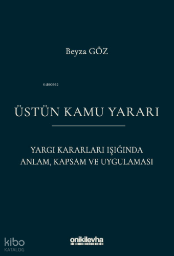 Üstün Kamu Yararı ;Yargı Kararları Işığında Anlam, Kapsam ve Uygulamas