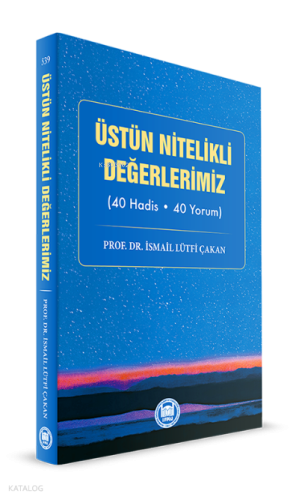 Üstün Nitelikli Değerlerimiz;(40 Hadis - 40 Yorum) | İsmail Lütfi Çak