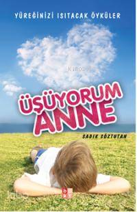 Üşüyorum Anne; Yüreğinizi Isıtacak Öyküler | Sadık Söztutan | Babıali 