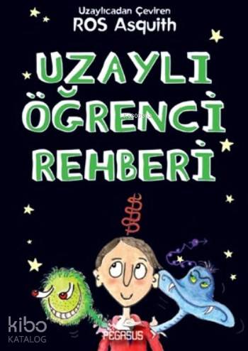 Uzaylı Öğrenci Rehberi | R.L. Asquith | Pegasus Yayıncılık