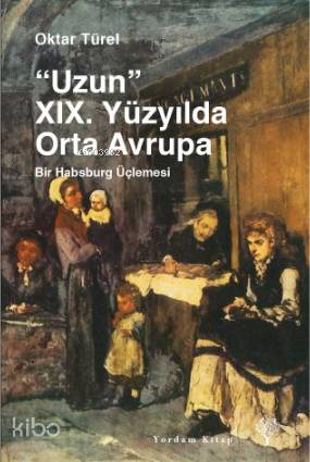 "Uzun" 19. Yüzyılda Orta Avrupa; Bir Habsburg Üçlemesi | Oktar Türel |