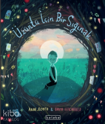 Üzüntü İçin Bir Sığınak | Anne Booth | Ketebe Çocuk