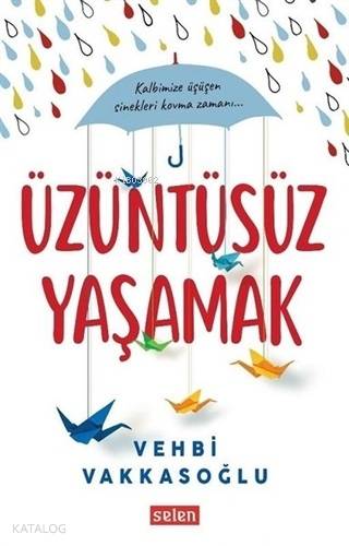 Üzüntüsüz Yaşamak | Vehbi Vakkasoğlu | Selen Yayınevi