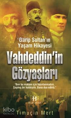 Vahdeddin'in Gözyaşları; Garip Sultan'ın Yaşam Hikayesi