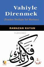 Vahiyle Direnmek; (Yeniden Dirilişin Yol Haritası) | Ramazan Kayan | Ç