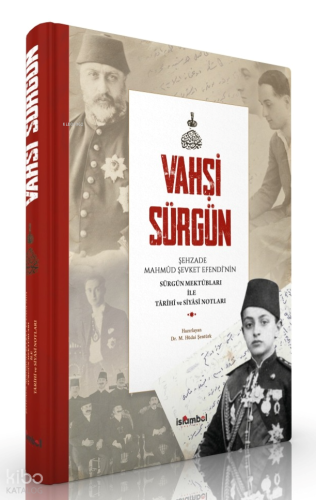 Vahşi Sürgün (Ciltli);Şehzade Mahmûd Şevket Efendi̇’ni̇n Sürgün Mektûbları ile Târi̇hî ve Si̇yâsî Notları