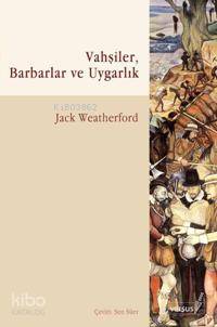 Vahşiler, Barbarlık ve Uygarlık | Jack Weatherford | Versus Kitap
