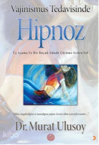 Vajinismus Tedavisinde Hipnoz; Üç Aşama ve Bir Buçuk Günde Çözüme Giden Yol