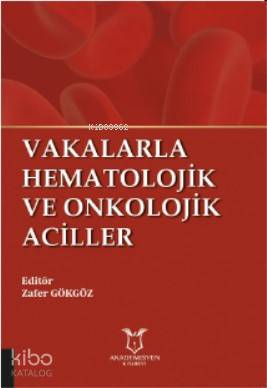 Vakalarla Hematolojik ve Onkolojik Aciller | Zafer Gökgöz | Akademisye