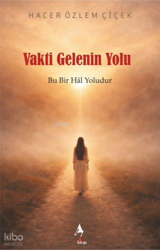 Vakti Gelenin Yolu;Bu Bir Hâl Yoludur | Hacer Özlem Çiçek | A7 Kitap