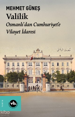 Valilik ;Osmanlı’dan Cumhuriyet’e Vilayet İdaresi